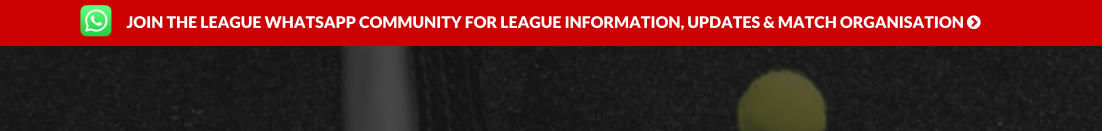 JOIN THE LEAGUE WHATSAPP COMMUNITY FOR LEAGUE INFORMATION, UPDATES & MATCH ORGANISATION 